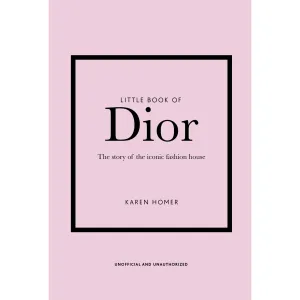 Little Book of Dior: The Story of the Iconic Fashion House by Karen Homer