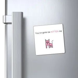 You've gotta be Kitten me Magnet